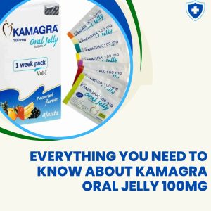 Everything You Need to Know About Kamagra Oral Jelly 100mg